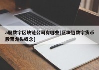 a股数字区块链公司有哪些[区块链数字货币股票龙头概念]