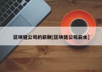 区块链公司的薪酬[区块链公司薪水]