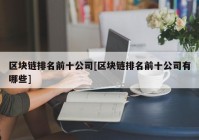 区块链排名前十公司[区块链排名前十公司有哪些]