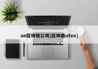 ue区块链公司[区块链utxo]