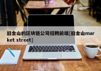 旧金山的区块链公司招聘前端[旧金山market street]