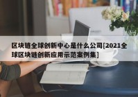 区块链全球创新中心是什么公司[2021全球区块链创新应用示范案例集]