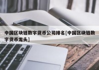 中国区块链数字货币公司排名[中国区块链数字货币龙头]