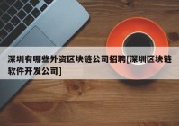 深圳有哪些外资区块链公司招聘[深圳区块链软件开发公司]